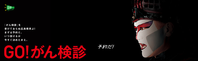 広島県民よ！もう待てぬ。すぐ受けたまえ！がん検診