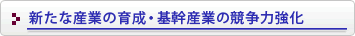 新たな産業の育成・基幹産業の競争力強化