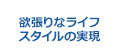 欲張りなライフスタイルの実現