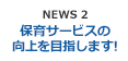 NEWS2 保育サービスの向上を目指します!