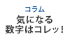 [コラム]気になる数字はコレッ！