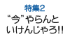 特集２ ”今”やらんといけんじゃろ！