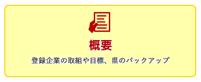 概要（登録企業の取組や目標、県の支援について）