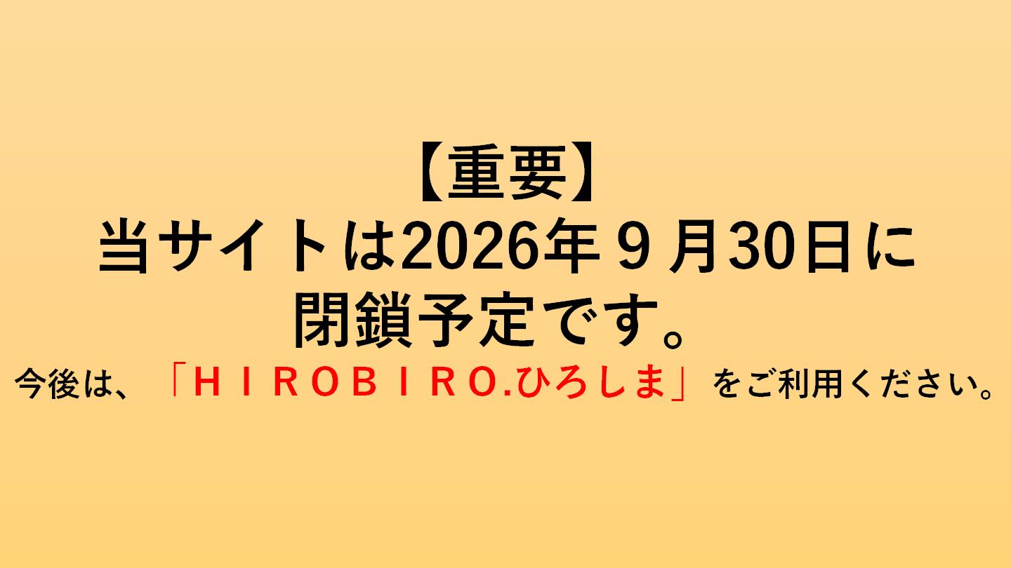 当サイトは2026年9月30日に閉鎖予定です。今後はHirobiro.ひろしまをご利用ください