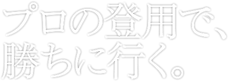 プロの登用で勝ちに行く。