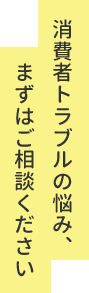消費者トラブルの悩み、まずはご相談ください