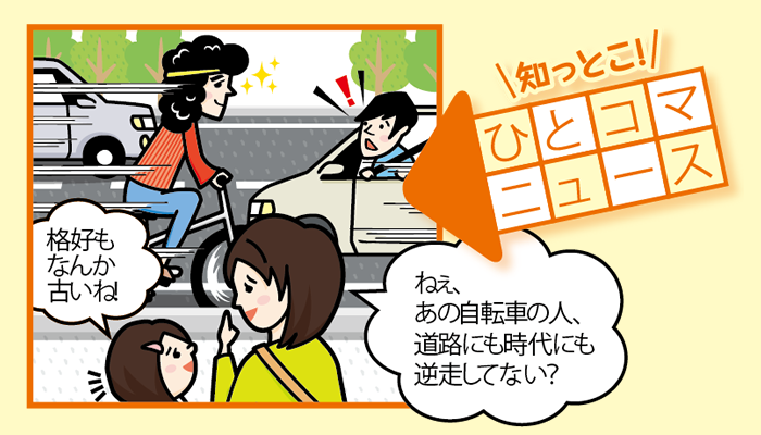 知っとこ！ ひとコマニュース ねぇ、あの自転車の人、道路にも時代にも逆走してない？ 格好もなんか古いね！