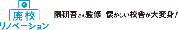 廃校リノベーション　隈研吾さん監修　懐かしい校舎が大変身！