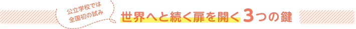 公立学校では全国初の試み 世界へと続く扉を開く3つの鍵