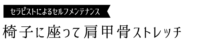 セラピストによるセルフメンテナンス 椅子に座って肩甲骨ストレッチ