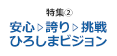 [特集2] 安心･誇り･挑戦 ひろしまビジョン