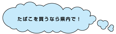 たばこを買うなら県内で！