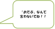 おでぶなんて言わないでね！