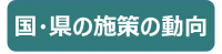 国・県の施策の動向