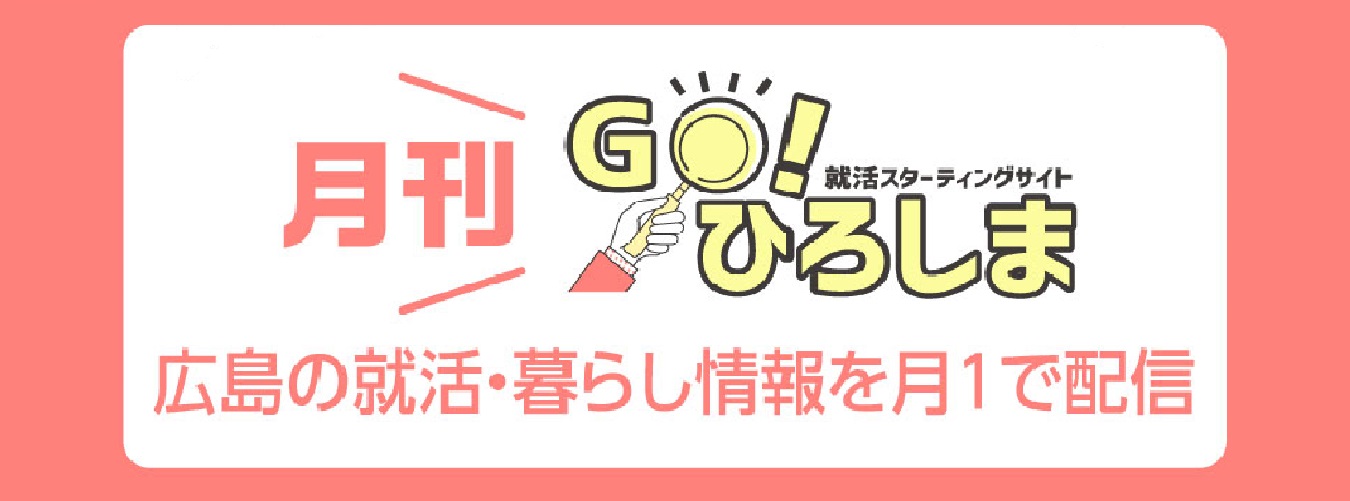 月刊Ｇｏ!ひろしま　広島の就活・暮らし情報を月１で配信