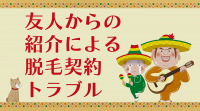 友人からの紹介による脱毛契約トラブル