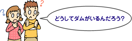 どうしてダムがいるんだろう？